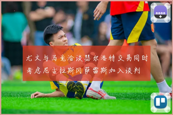 尤文与马竞洽谈瑟尔洛特交易同时考虑尼古拉斯冈萨雷斯加入谈判